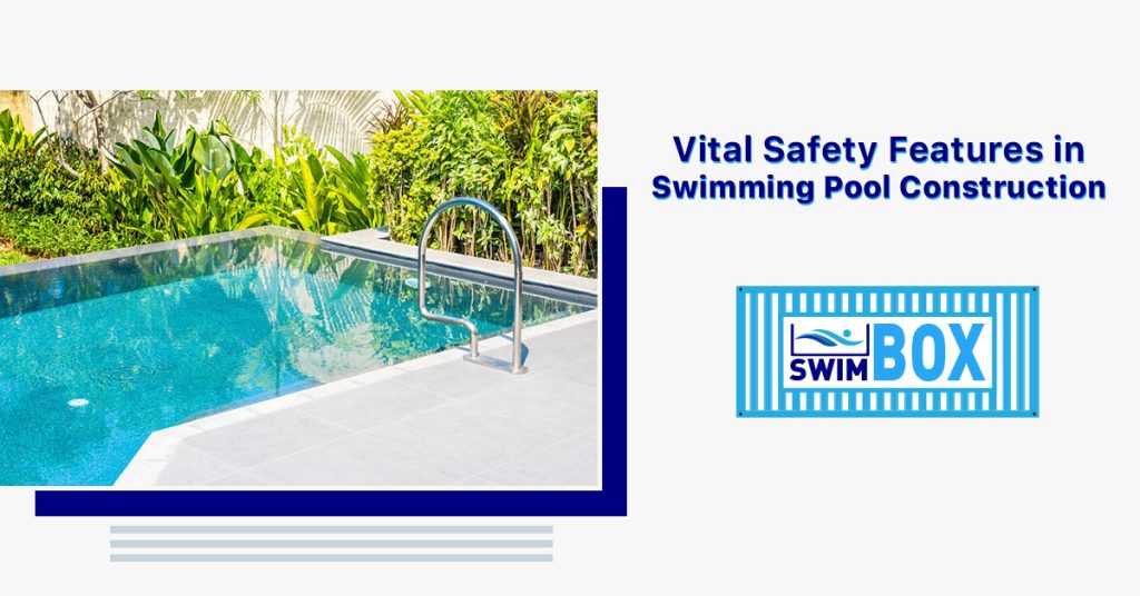 Vital Safety Features in Swimming Pool Construction